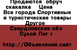 Продаются: обруч, скакалка  › Цена ­ 700 - Все города Спортивные и туристические товары » Другое   . Свердловская обл.,Сухой Лог г.